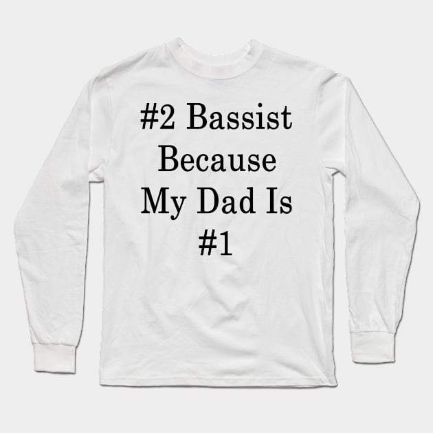 #2 Bassist Because My Dad Is #1 Long Sleeve T-Shirt by supernova23